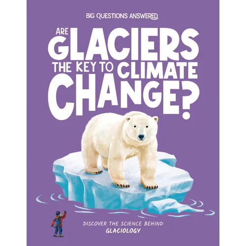 Are Glaciers the Key to Climate Change?: Discover the Science Behind Glaciology