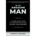 Be the Awesome Man: A Young Man's Guide to Achieving Discipline, Success, and Happiness
