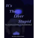 It's The Liver Stupid: An Anti-aging and Healing Art That Really Works
