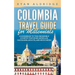 Colombia Travel Guide for Millennials: A Guidebook to this Incredible Country featuring Medellin, Cartagena, Bogota, and much more