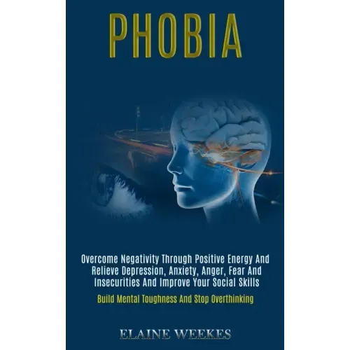 Phobia: Overcome Negativity Through Positive Energy and Relieve Depression, Anxiety, Anger, Fear and Insecurities and Improve