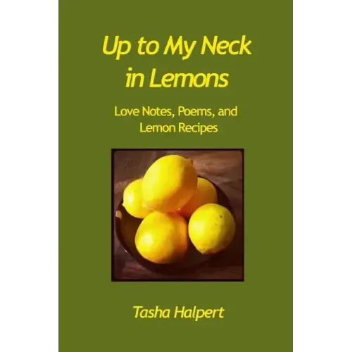 Up to My Neck in Lemons: Love Notes, Poems, and Lemon Recipes