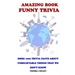 Amazing Book Funny Trivia: More 1000 Trivia Facts About Unbelievable Things That We Don't Know.