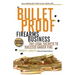 The Bulletproof Firearms Business - The Legal Secrets to Success Under Fire