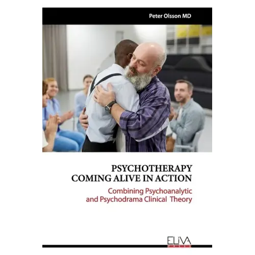 Psychotherapy Coming Alive in Action: Combining Psychoanalytic and Psychodrama Clinical Theory