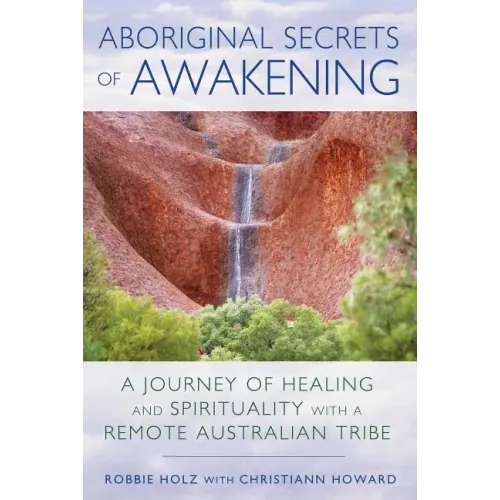 Aboriginal Secrets of Awakening: A Journey of Healing and Spirituality with a Remote Australian Tribe