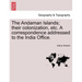 The Andaman Islands; Their Colonization, Etc. a Correspondence Addressed to the India Office.