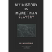 My History Is More Than Slavery