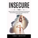 Insecure: Learn to Form Secure Emotional Connections (Transcending Insecurities and Finding Your Inner Strength)