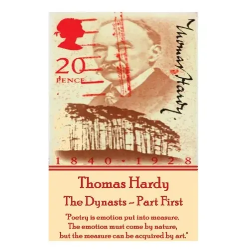 Thomas Hardy - The Dynasts - Part First: "Poetry is emotion put into measure. The emotion must come by nature, but the measure can be acquired by art.