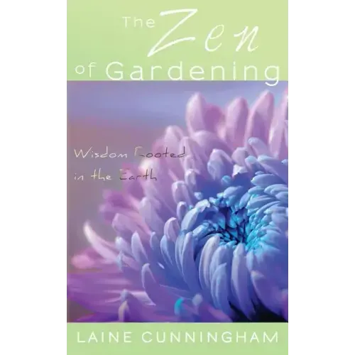 The Zen of Gardening: Wisdom Rooted in the Earth