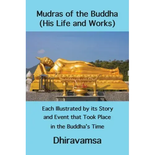 Mudras of the Buddha (His Life and Works): Each Illustrated by its Story and Event that Took Place in the Buddha's Time