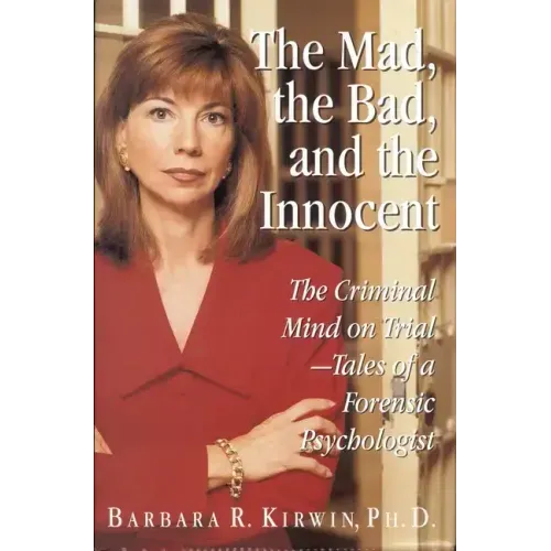 The Mad, the Bad, and the Innocent: The Criminal Mind on Trial - Tales of a Forensic Psychologist