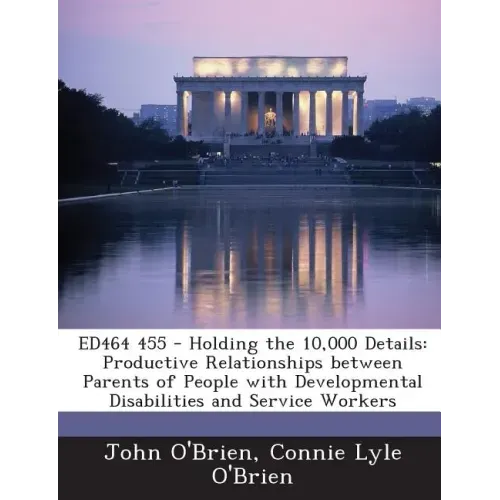 Ed464 455 - Holding the 10,000 Details: Productive Relationships Between Parents of People with Developmental Disabilities and Service Workers