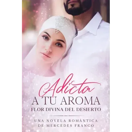 Adicta A Tu Aroma. Flor Divina del Desierto.: La Colección Completa de Libros de Novelas Románticas en Español (Libros 1-6)