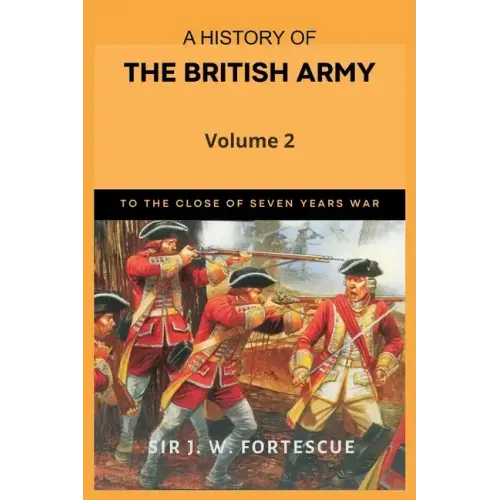 A History of the British Army, Vol. 2: First Part-to the Close of the Seven Years' War