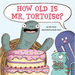 How Old Is Mr. Tortoise?: A Picture Book