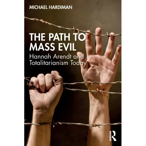 The Path to Mass Evil: Hannah Arendt and Totalitarianism Today