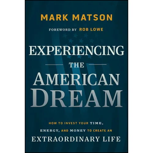Experiencing the American Dream: How to Invest Your Time, Energy, and Money to Create an Extraordinary Life