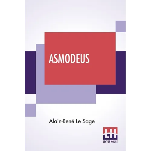 Asmodeus: Or, The Devil On Two Sticks. With A Biographical Notice Of The Author, By Jules Janin. Translated By Joseph Thomas.