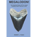 Megalodon!: The Complete History Of The Largest Predatory Shark That Ever Lived!