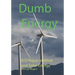 Dumb Energy: A Critique of Wind and Solar Energy
