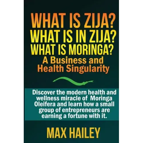 What is Zija? What is in Zija? What is Moringa?: A Business and Health Singularity