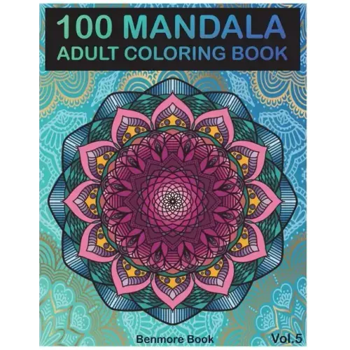100 Mandala: Adult Coloring Book 100 Mandala Images Stress Management Coloring Book For Relaxation, Meditation, Happiness and Relief & Art Color Thera