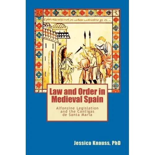 Law and Order in Medieval Spain: Alfonsine Legislation and the Cantigas de Santa Maria