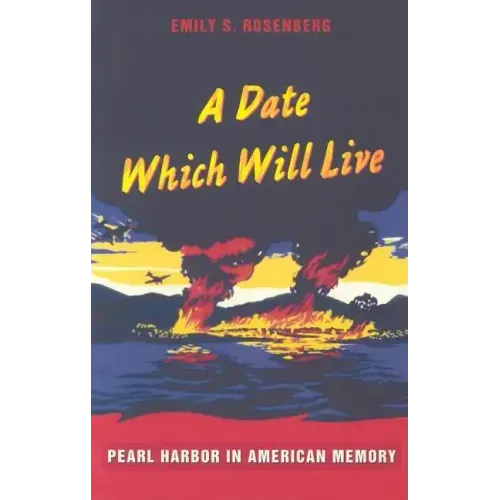 A Date Which Will Live: Pearl Harbor in American Memory