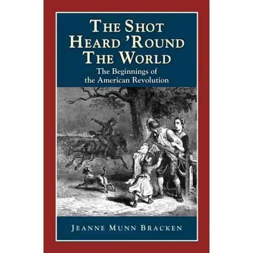 The Shot Heard 'Round the World: The Beginnings of the American Revolution