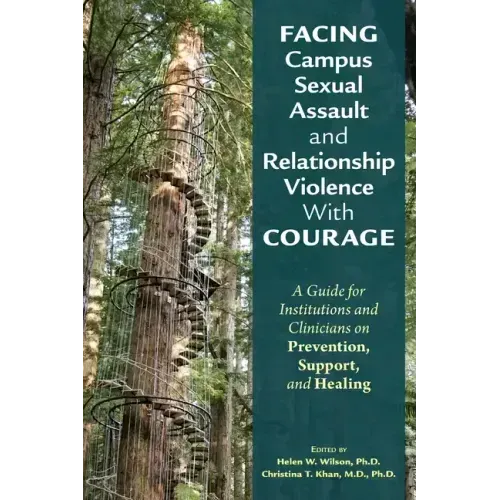 Facing Campus Sexual Assault and Relationship Violence with Courage: A Guide for Institutions and Clinicians on Prevention, Support, and Healing