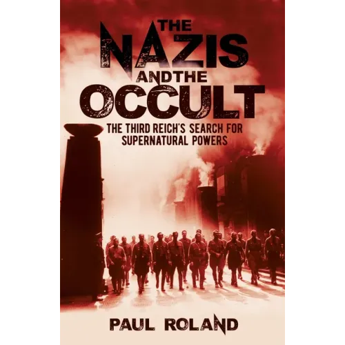 The Nazis and the Occult: The Third Reich's Search for Supernatural Powers