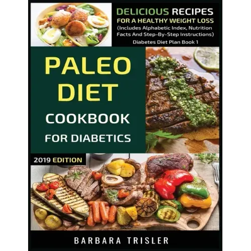 Paleo Diet Cookbook For Diabetics: Delicious Recipes For A Healthy Weight Loss (Includes Alphabetic Index, Nutrition Facts And Step-By-Step Instructio