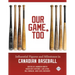 Our Game, Too: Influential Figures and Milestones in Canadian Baseball