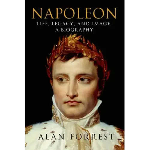 Napoleon: Life, Legacy, and Image: A Biography