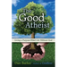 The Good Atheist: Living a Purpose-Filled Life Without God