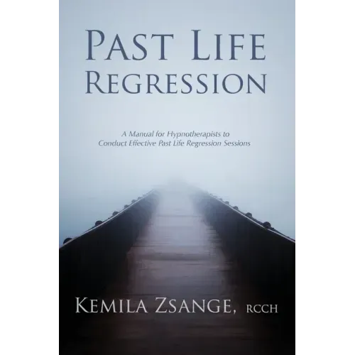 Past Life Regression: A Manual for Hypnotherapists to Conduct Effective Past Life Regression Sessions