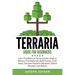 Terraria Guide For Beginners: Learn The Basics of Terraria Game, Explore Biomes, Find Materials, Build Houses, Craft Items, Discover Powerful Weapon