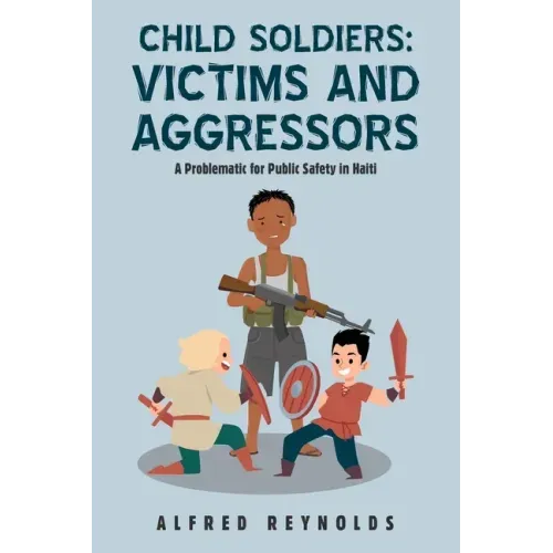 Child Soldiers: Victims and Aggressors: A Problematic for Public Safety in Haiti