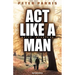 ACT Like a Man