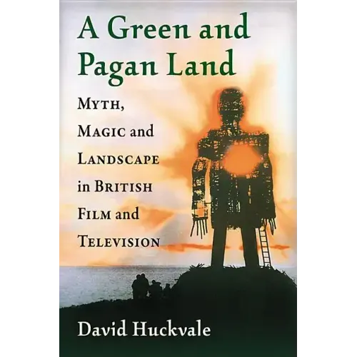 A Green and Pagan Land: Myth, Magic and Landscape in British Film and Television