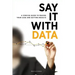 Say It with Data: A Concise Guide to Making Your Case and Getting Results