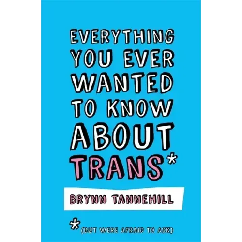 Everything You Ever Wanted to Know about Trans (But Were Afraid to Ask)