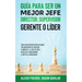 Guía para Ser un Mejor Jefe, Director, Supervisor, Gerente o Líder: Todo lo que Necesitas para Mejorar tus Habilidades de Líderazgo. 2 Libros en 1 - E