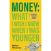Money What I Wish I Knew When I Was Younger: A Cautionary Tale & Lessons Learned For Teens & Young Adults