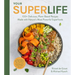 Your Super Life: 100+ Delicious, Plant-Based Recipes Made with Nature's Most Powerful Superfoods