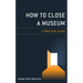 How to Close a Museum: A Practical Guide