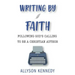 Writing by Faith: Following God's Calling to be a Christian Author