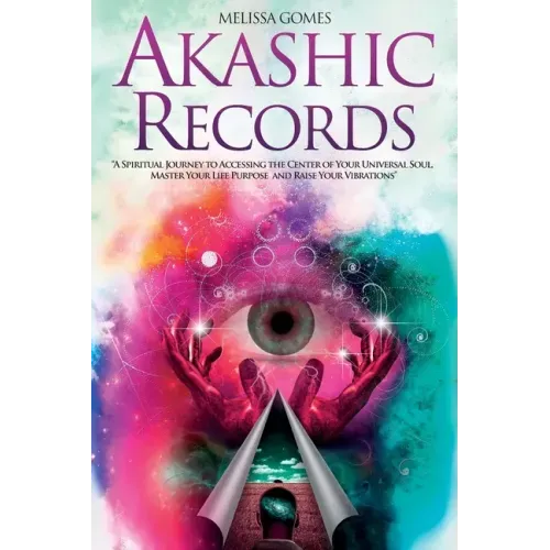 Akashic Records: A Spiritual Journey to Accessing the Center of Your Universal Soul, Master Your Life Purpose, and Raise Your Vibrations